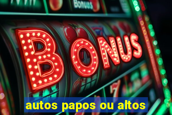 autos papos ou altos